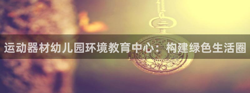 球王会体育官方正版app集团E.ON：运动器材幼儿园环境教育