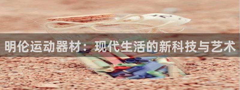 球王会体育官网下载招商电话是多少：明伦运动器材：现代